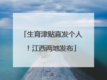 生育津贴直发个人！江西两地发布